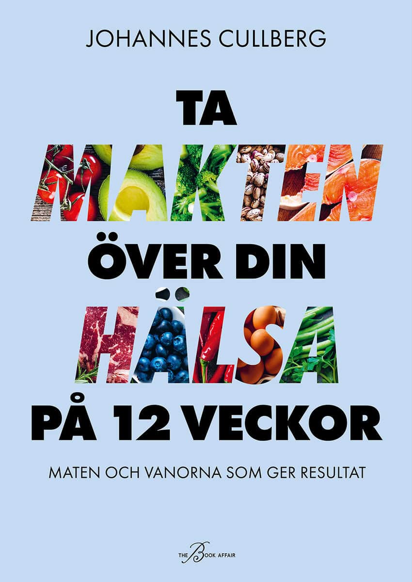 Cullberg, Johannes | Ta makten över din hälsa på 12 veckor : Maten och vanorna som ger resultat