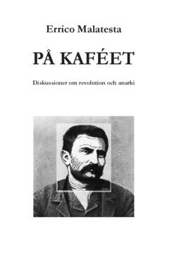 Malatesta, Errico | På kaféet : Diskussioner om revolution och anarki