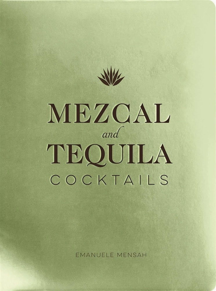 Mensah, Emanuele | Mezcal and Tequila Cocktails : A Collection of Mezcal and Tequila Cocktails