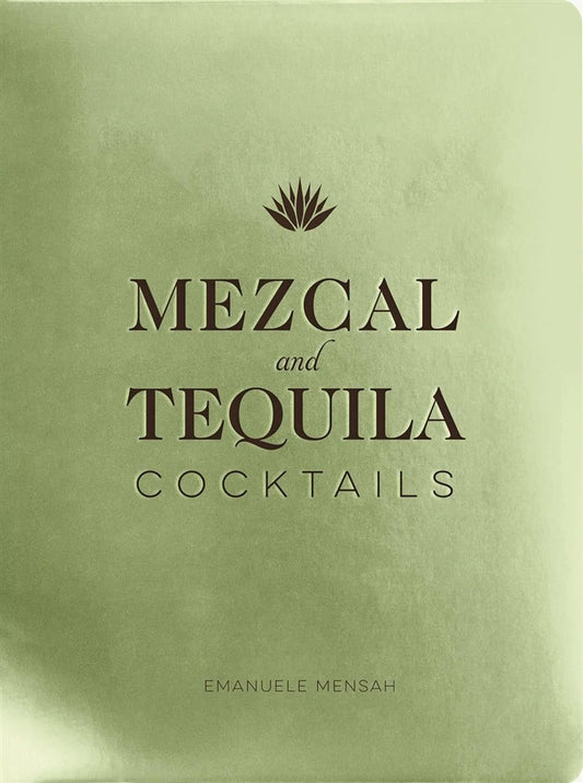 Mensah, Emanuele | Mezcal and Tequila Cocktails : A Collection of Mezcal and Tequila Cocktails