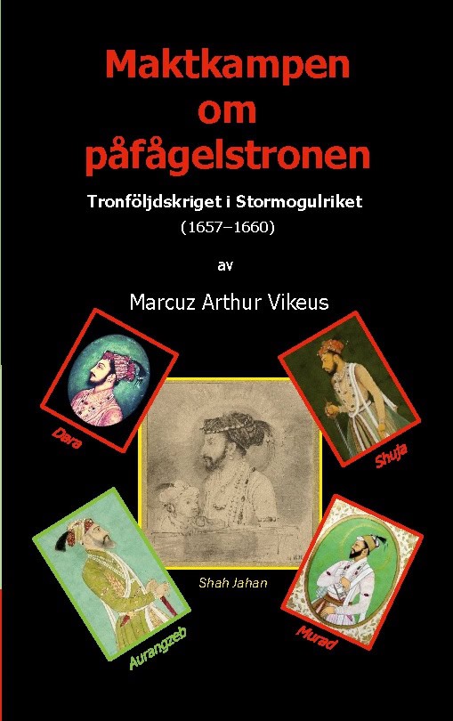 Vikeus, Marcuz | Maktkampen om påfågelstronen : Tronföljdskriget i Stormogulriket (1657-1660