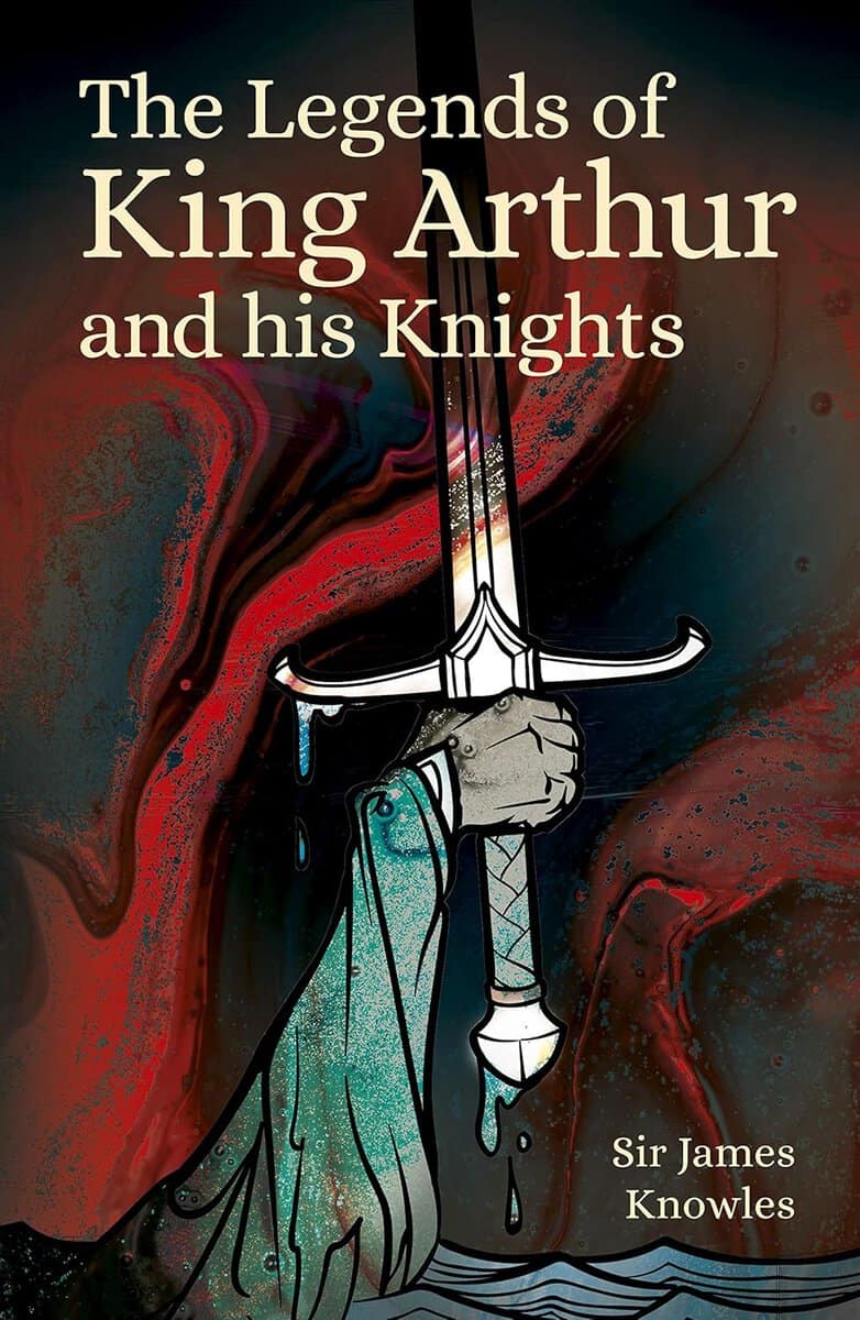 Knowles, James | Legends of King Arthur and His Knights