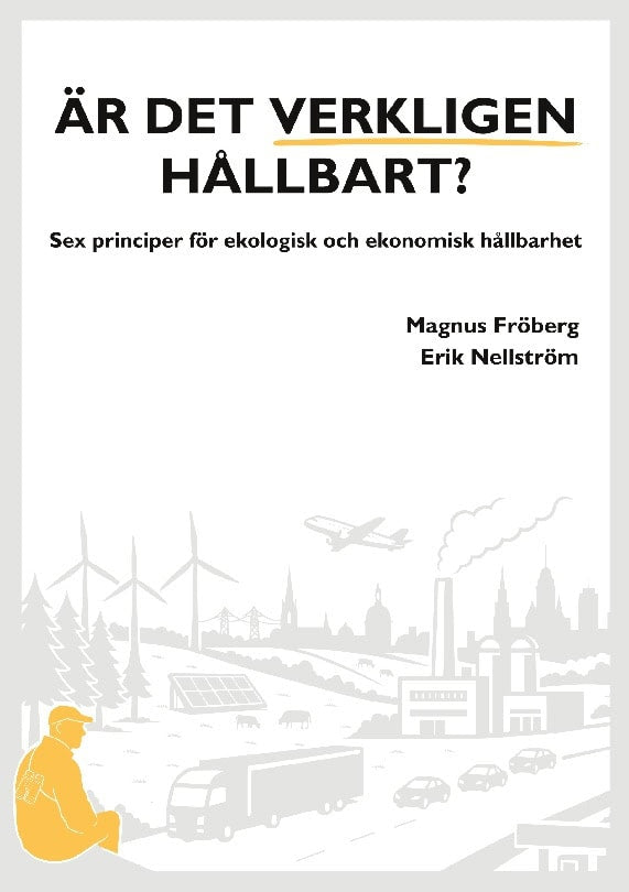 Fröberg, Magnus | Nellström, Erik | Är det verkligen hållbart? : Sex principer för ekologisk och ekonomisk håll