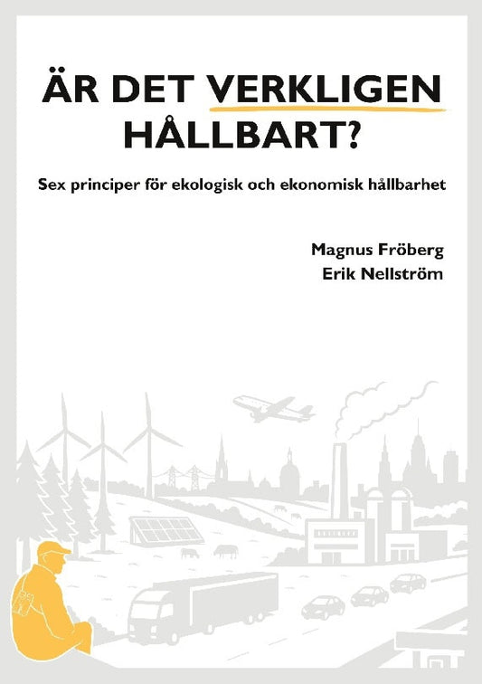 Fröberg, Magnus | Nellström, Erik | Är det verkligen hållbart? : Sex principer för ekologisk och ekonomisk håll