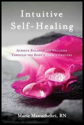 Manuchehri Rn, Marie | Intuitive Self-Healing : Achieve Balance and Wellness Through the Body's Energy Centers