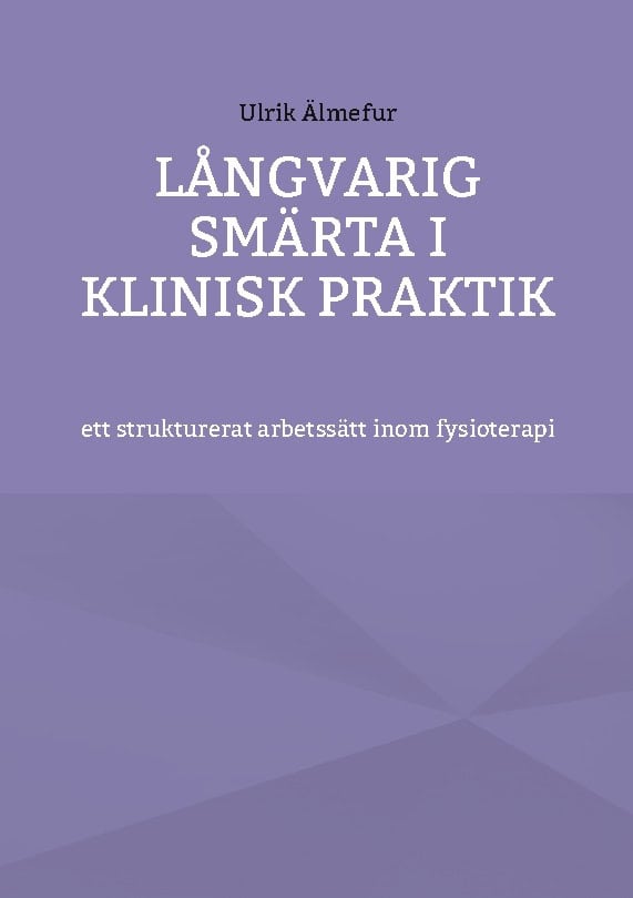 Älmefur, Ulrik | Långvarig smärta i klinisk praktik : Ett strukturerat arbetssätt inom fysioterapi