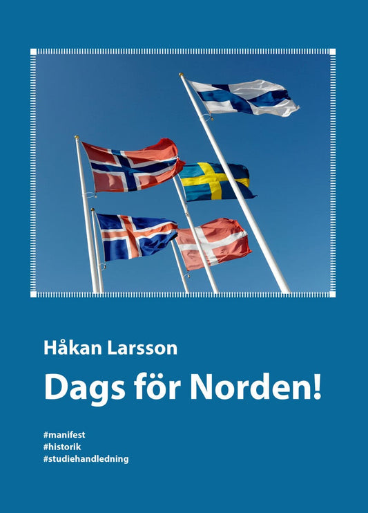 Larsson, Håkan | Dags för Norden! : Manifest, historik, studiehandledning