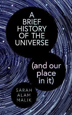 Malik, Sarah Alam | A Brief History of the Universe (and our place in it)