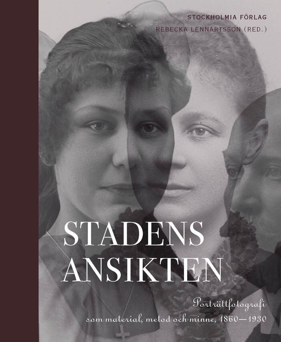 Hayen, Mats | Hast, Anders | et al | Stadens ansikten : Porträttfotografi som material, metod och minne 1860-1930