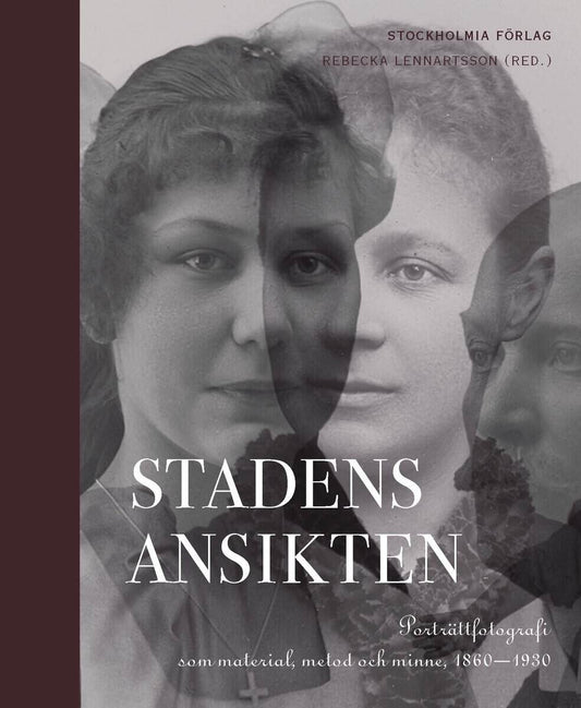 Hayen, Mats | Hast, Anders | et al | Stadens ansikten : Porträttfotografi som material, metod och minne 1860-1930