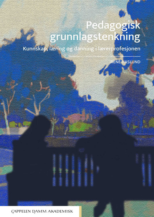 Haslund, Irene | Fauskevåg, Odin | Pedagogisk grunnlagstenkning : Kunnskap, læring og danning i lærerprofesjonen