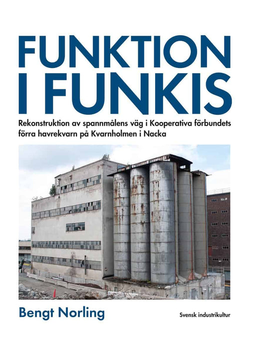 Norling, Bengt | Funktion i funkis : Rekonstruktion av spannmålens väg i Kooperativa förbundets förra havrekvarn på Kvar...