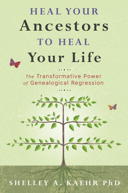Kaehr, Shelley A | Heal Your Ancestors to Heal Your Life