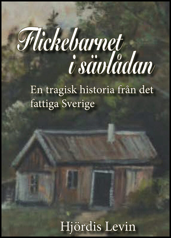 Levin, Hjördis | Flickebarnet i sävlådan : En tragisk historia från det fattiga Sverige
