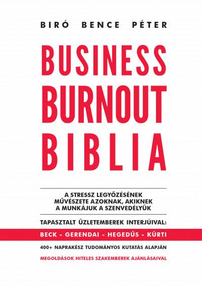 Bíró Bence, Péter | Business Burnout Biblia : A stressz legyőzésének művészete azoknak, akiknek a munkájuk a szenvedélyük