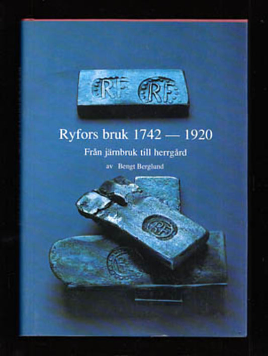 Berglund, Bengt | Ryfors bruk 1742-1920 : Från järnbruk till herrgård