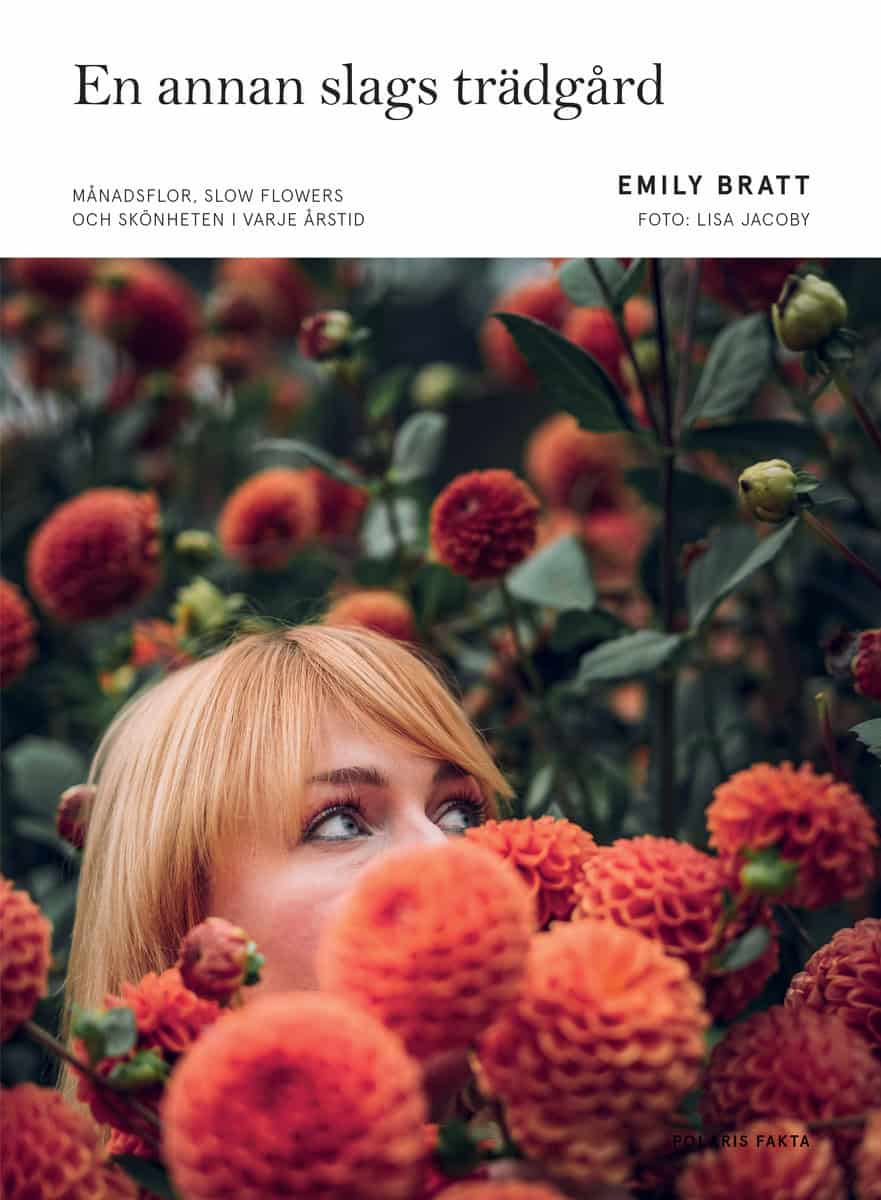 Bratt, Emily | En annan slags trädgård : Månadsflor, slow flowers och skönheten i  varje årstid