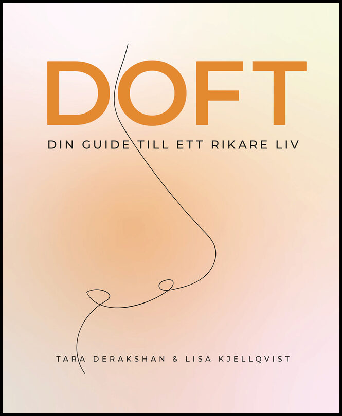 Derakshan, Tara| Kjellqvist, Lisa | Doft : Din guide till ett rikare liv