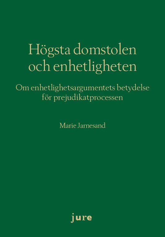 Jarnesand, Marie | Högsta domstolen och enhetligheten : Om enhetlighetsargumentets betydelse för prejudikatprocessen