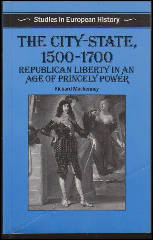 Mackenney, Richard | The city-state, 1500-1700 : Republican liberty in an age of princely power.