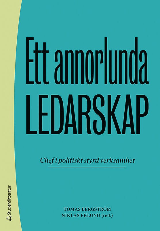 Bergström, Tomas | Eklund, Niklas | et al | Ett annorlunda ledarskap : Chef i politiskt styrd verksamhet