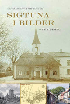 Blomberg, Fred | Mattsson, Crister | Sigtuna i bilder : – en tidsresa