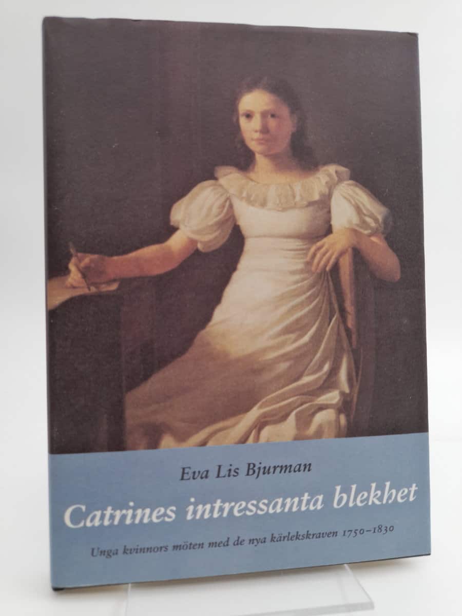 Bjurman, Eva Lis | Catrines intressanta blekhet : Unga kvinnors möten med de nya kärlekskraven 1750-1830
