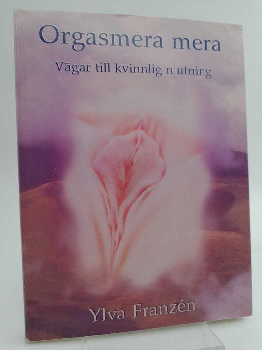 Franzén, Ylva | Orgasmera mera : Vägar till kvinnlig njutning och orgasmiskhet (2u)