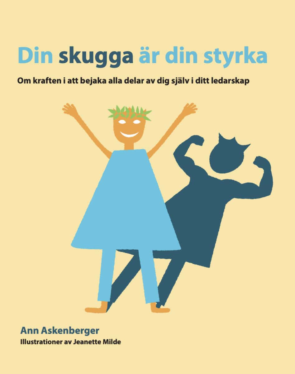 Askenberger, Ann | Din skugga är din styrka : Om kraften i att bejaka alla delar av dig själv i ditt ledarskap