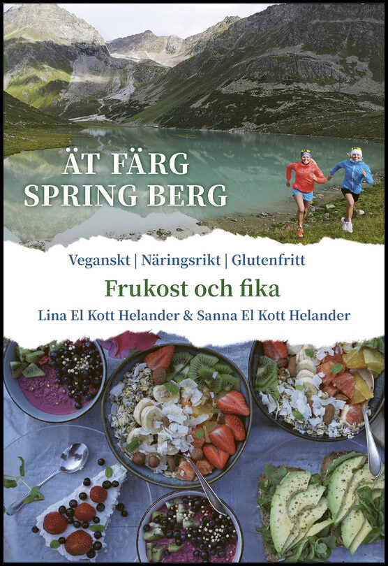 El Kott Helander, Lina | El Kott Helander, Sanna | Ät färg spring berg : Frukost & Fika, veganskt, näringsrikt, glutenfritt
