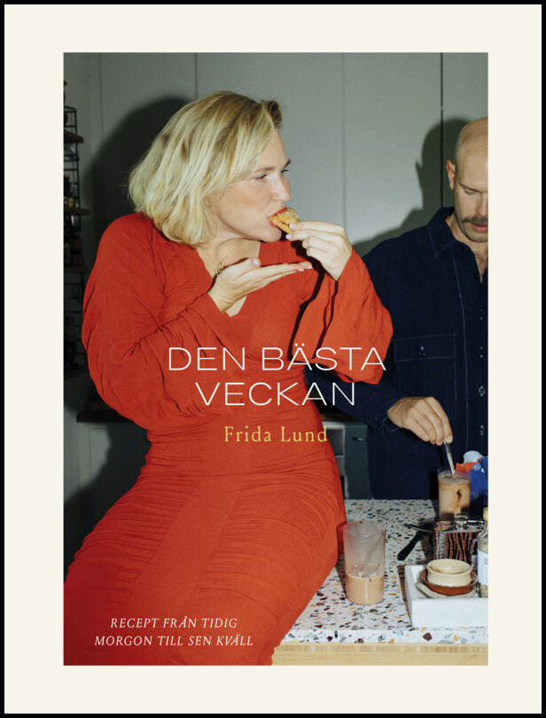 Lund, Frida | Den bästa veckan : Recept från tidig morgon till sen kväll