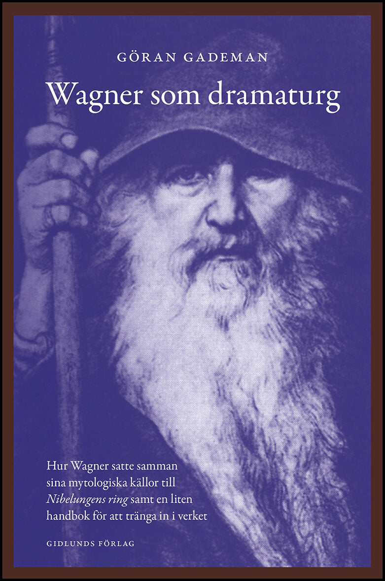 Gademan, Göran | Wagner som dramaturg : Hur Wagner satte samman sina mytologiska källor till Nibelungens ring samt en li...