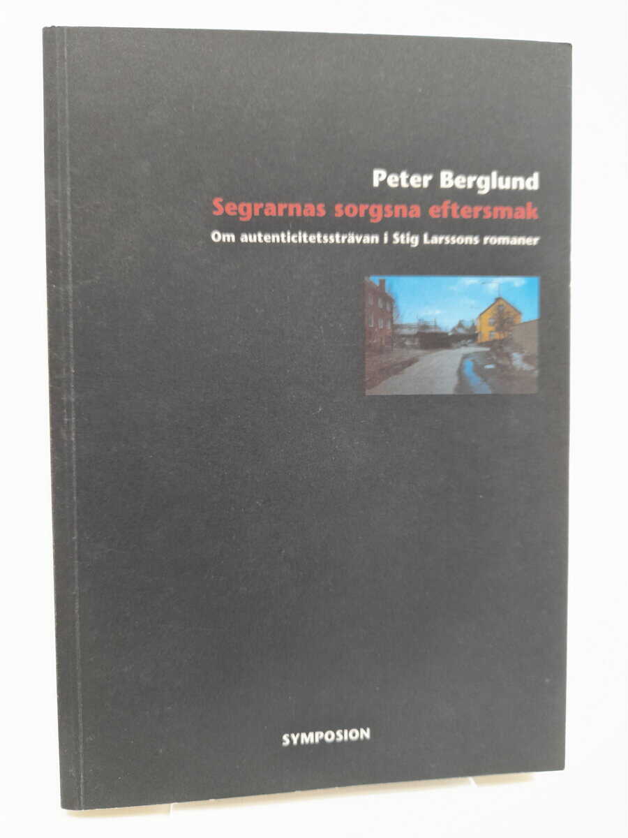 Berglund, Peter | Segrarnas sorgsna eftersmak : Om autenticitetssträvan i Stig Larssons romaner