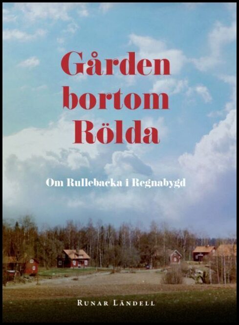 Ländell, Runar | Gården bortom Rölda : Om Rullebacka i Regnabygd