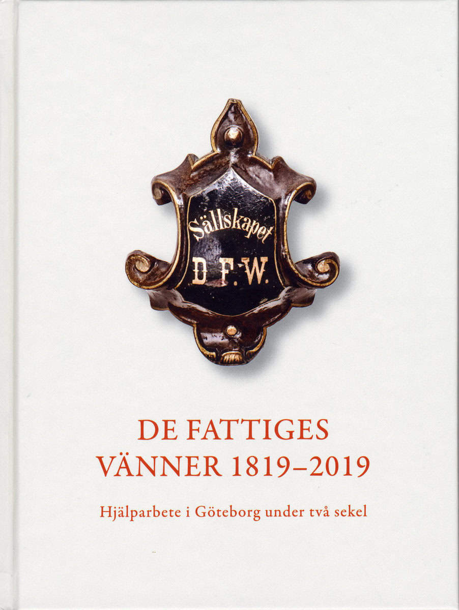 Karlsson, Birgit | Fritz, Martin | Dahlberg, Ingvar | De Fattiges Vänner 1819-2019 : Hjälparbete i Göteborg under två sekel