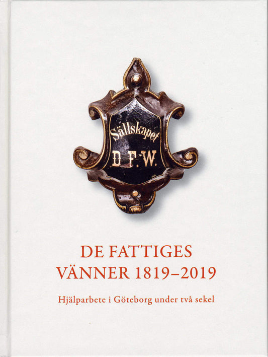 Karlsson, Birgit | Fritz, Martin | Dahlberg, Ingvar | De Fattiges Vänner 1819-2019 : Hjälparbete i Göteborg under två sekel