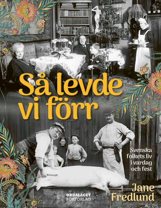 Fredlund, Jane | Så levde vi förr : Svenska folkets liv i vardag och fest
