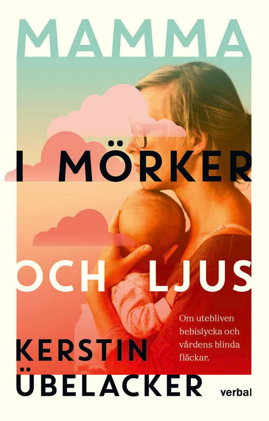 Übelacker, Kerstin | Mamma i mörker ljus : Om utebliven bebislycka och vårdens blinda fläckar