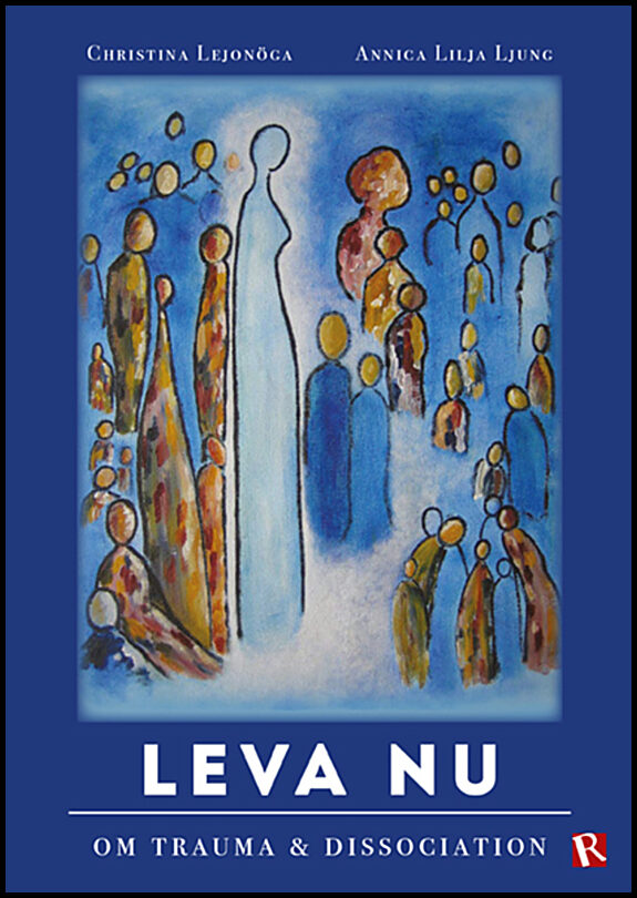 Lejonöga, Christina| Lilja Ljung, Annica | Leva nu : Om trauma & dissociation