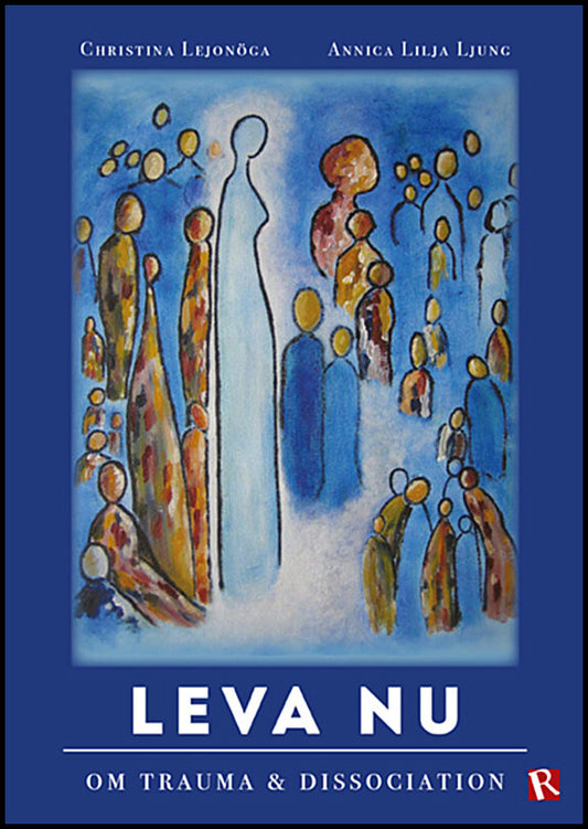 Lejonöga, Christina| Lilja Ljung, Annica | Leva nu : Om trauma & dissociation