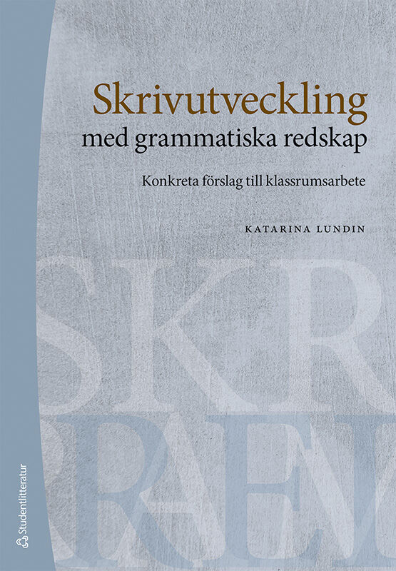 Lundin, Katarina | Skrivutveckling med grammatiska redskap : Konkreta förslag till klassrumsarbete