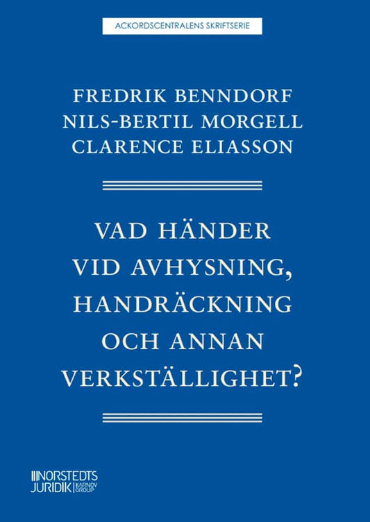 Benndorf, Fredrik | Morgell, Nils-Bertil | Eliasson, Clarence | Vad händer vid avhysning, handräckning och annan verkstä...