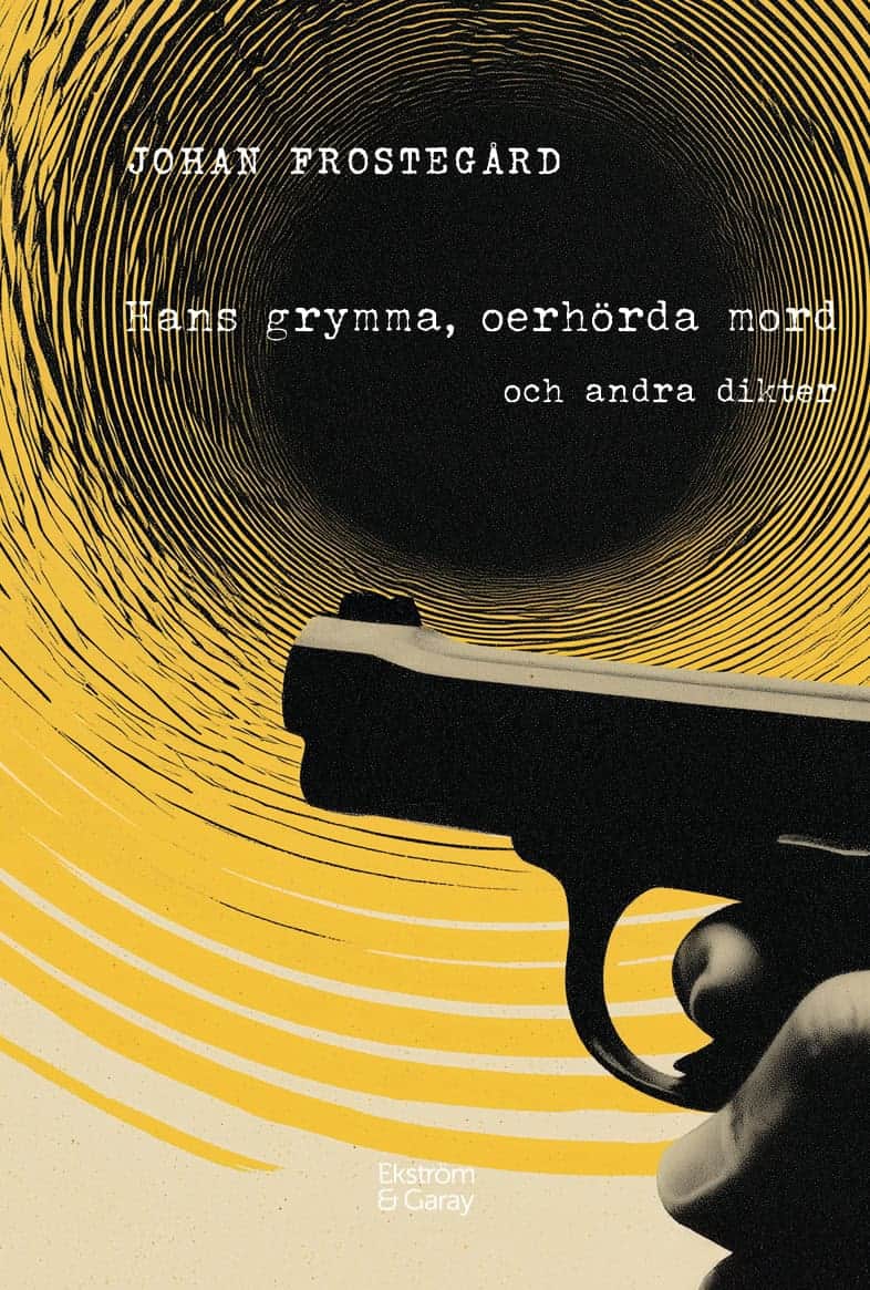 Frostegård, Johan | Hans grymma, oerhörda mord och andra dikter