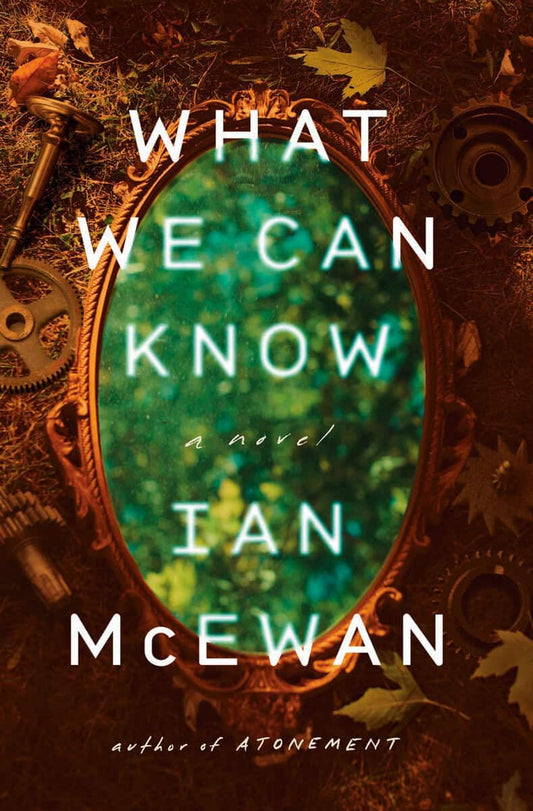 McEwan, Ian | What We Can Know : A Novel