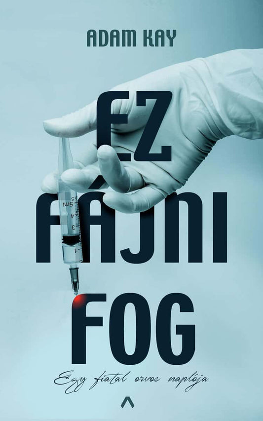 Kay, Adam | Ez fájni fog : Egy fiatal orvos naplója