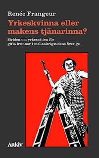 Frangeur, Renée | Yrkeskvinna eller makens tjänarinna? : Striden om yrkesrätten för gifta kvi