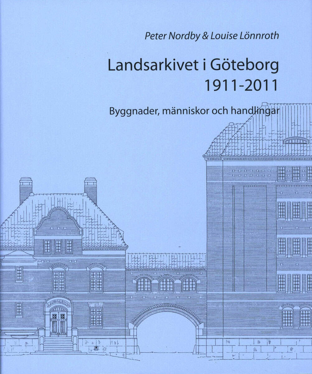 Nordby, Peter | Lönnroth, Louise | Landsarkivet i Göteborg 1911 : 2011
