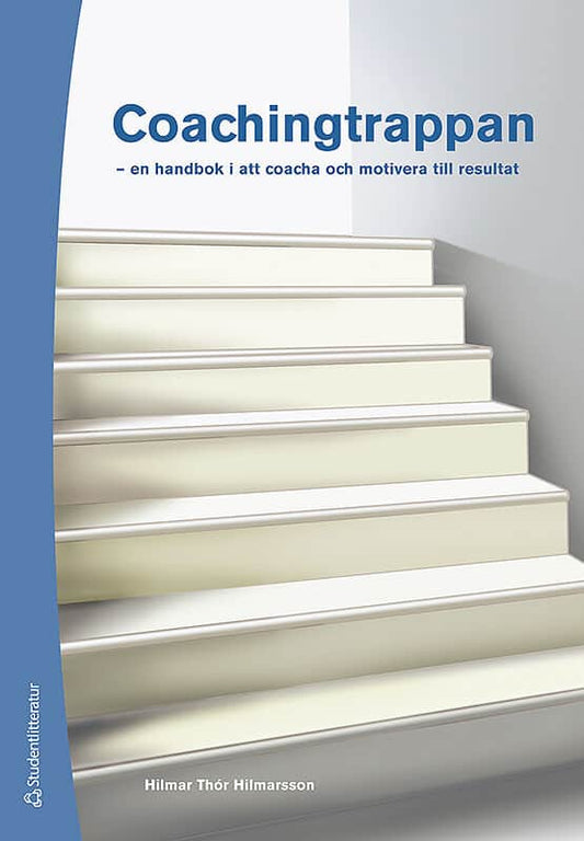Hilmarsson, Hilmar Thór | Coachingtrappan : En handbok i att coacha och motivera till resultat
