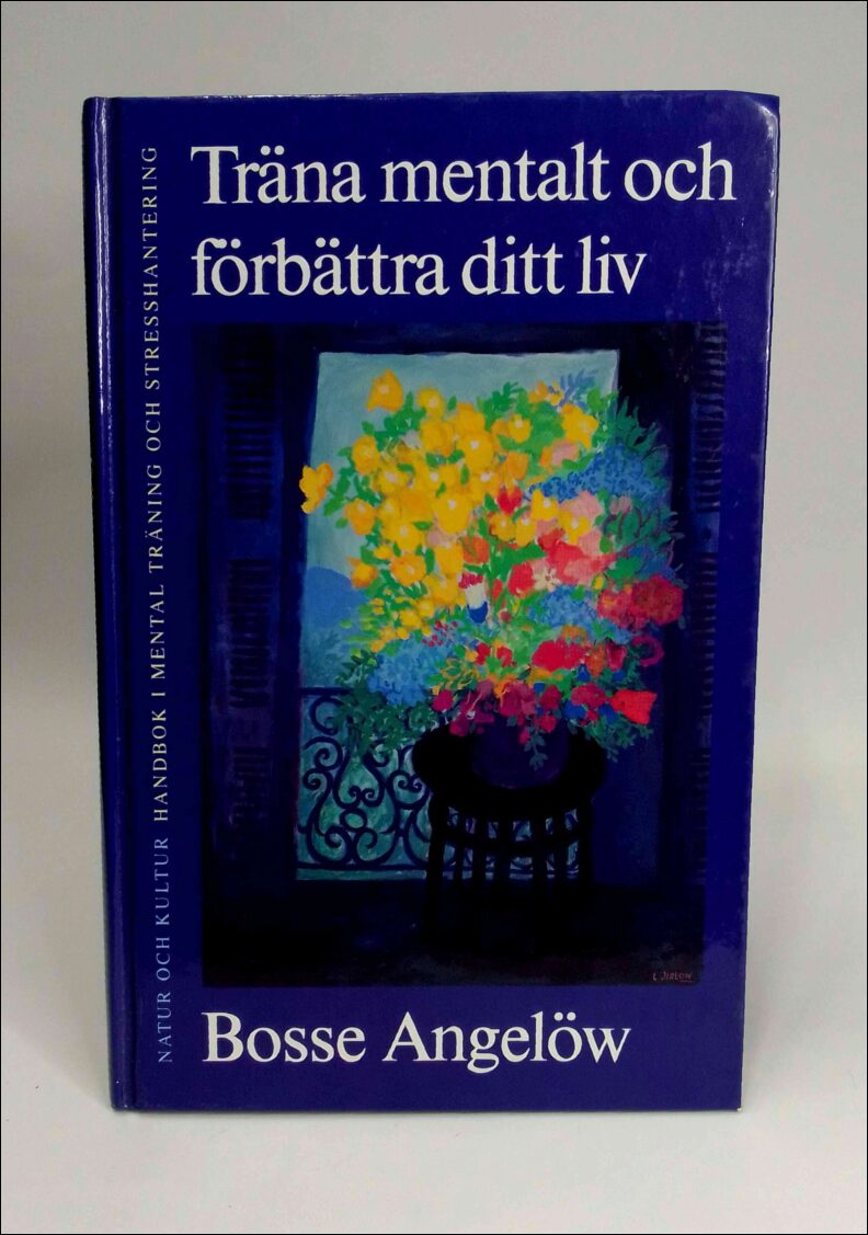 Angelöw, Bosse | Träna mentalt och förbättra ditt liv : Handbok i mental träning och stresshantering