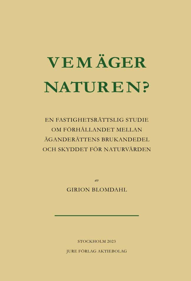 Blomdahl, Girion | Vem äger naturen? : En fastighetsrättslig studie om förhållandet mellan äganderättens brukandedel och...